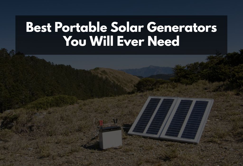 Best Portable Solar Generators You Will Ever Need