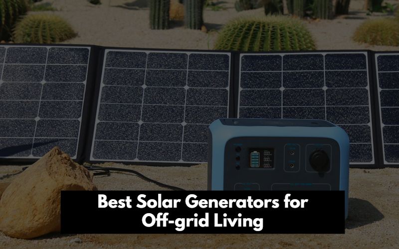 Best Solar Generators for Off grid Living
