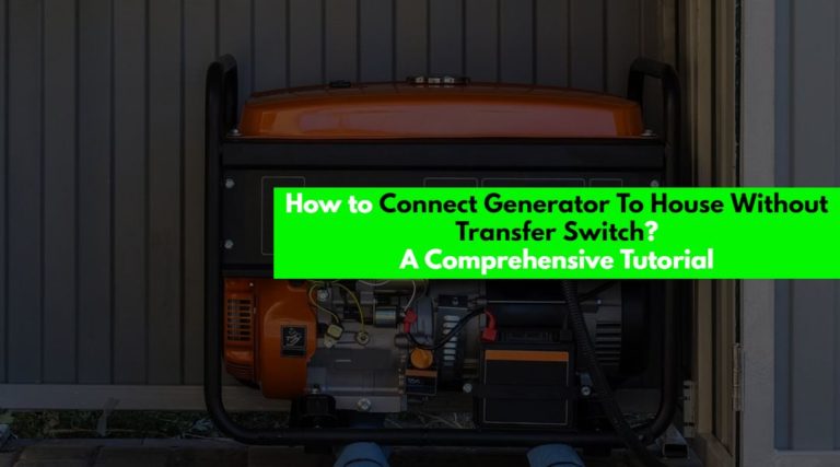 How to Connect Generator To House Without Transfer Switch? – A Comprehensive Tutorial