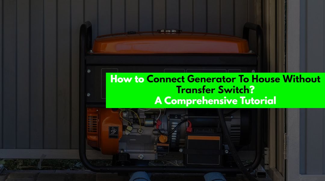 Connect Generator To House Without Transfer Switch